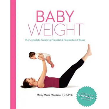 Baby Weight: The Complete Guide to Prenatal and Postpartum Fitness