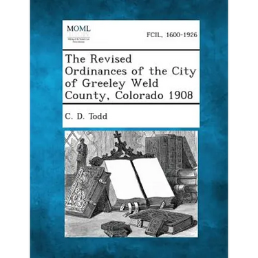 The Revised Ordinances of the City of Greeley Weld County, Colorado 1908