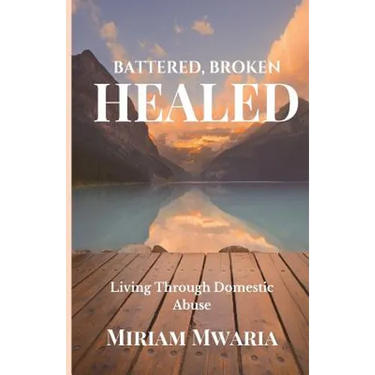 Battered, Broken, Healed: Living Through Domestic Abuse