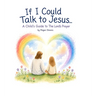 If I Could Talk To Jesus: A Child's Guide to The Lord's Prayer