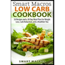 Smart Macros Low Carb Cookbook: 50 Recipes and a 30 Day Meal Plan For Weight Loss, Carb Reduction, and a Healthier You