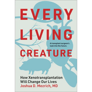 Every Living Creature: How Xenotransplantation Will Change Our Lives