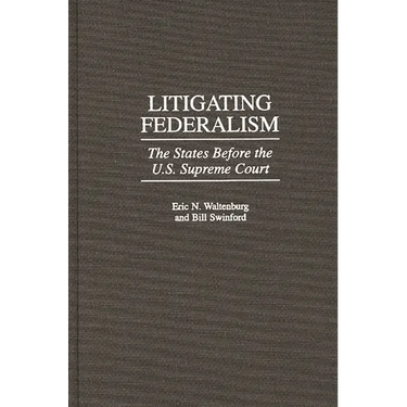 Litigating Federalism: The States Before the U.S. Supreme Court