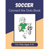 Soccer Connect the Dots Book for Kids Ages 4-8: Join the Dots Activity Book for Young Football Fans and Players