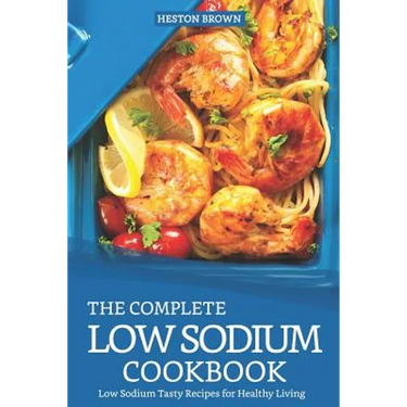 The Complete Low Sodium Cookbook: Low Sodium Tasty Recipes for Healthy Living