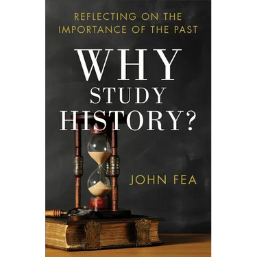 Why Study History?: Reflecting on the Importance of the Past