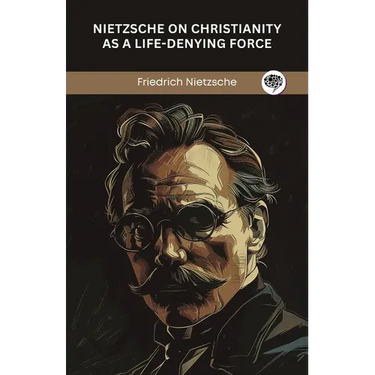 Nietzsche on Christianity as a Life-Denying Force