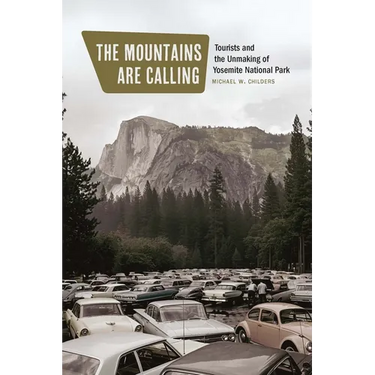The Mountains Are Calling: Tourists and the Unmaking of Yosemite National Park