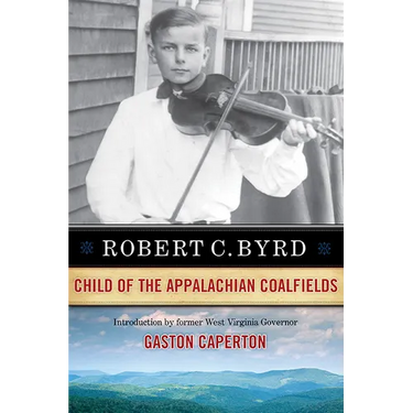Robert C. Byrd: Child of the Appalachian Coalfields