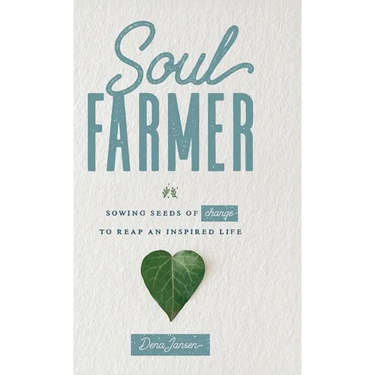Soul Farmer: Sowing Seeds of Change to Reap an Inspired Life