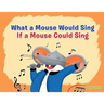 What a Mouse Would Sing if a Mouse Could Sing