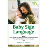 Baby Sign Language: Made Easy Guide for Early and Easy Communication Through Sign Before Your Baby Can Talk