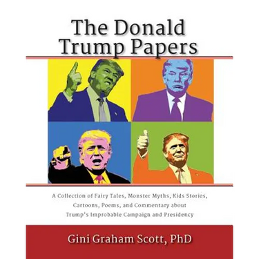 The Donald Trump Papers: A Collection of Fairy Tales, Monster Myths, Kids' Stories, Cartoons, Poems, and Commentary about Trump's Improbable Campaign