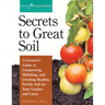 Secrets to Great Soil: A Grower's Guide to Composting, Mulching, and Creating Healthy, Fertile Soil for Your Garden and Lawn