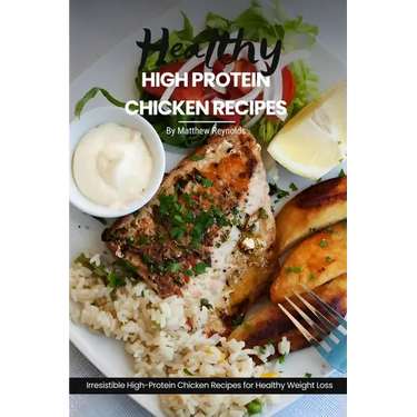 Healthy High Protein Chicken Recipes: Easy, Simple & Delicious Recipe Cookbook Featuring Wholesome Chicken Dishes Designed For Healthy Living