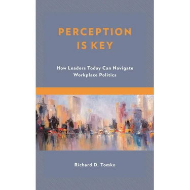 Perception Is Key: How Leaders Today Can Navigate Workplace Politics