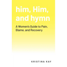 him, Him, and hymn: A Women's Guide to Pain, Blame, and Recovery