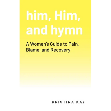 him, Him, and hymn: A Women's Guide to Pain, Blame, and Recovery
