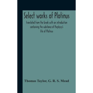 Select Works Of Plotinus; Translated From The Greek With An Introduction Containing The Substance Of Porphyry'S Life Of Plotinus