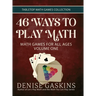 46 Ways to Play Math: Math Games for All Ages Volume One