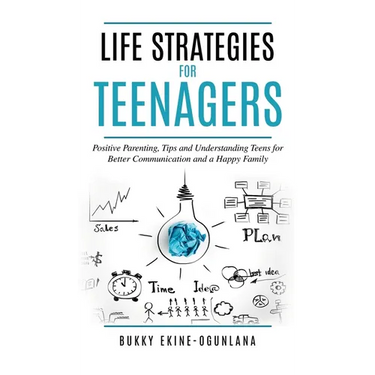 Life Strategies for Teenagers: Positive Parenting Tips and Understanding Teens for Better Communication and Happy Family