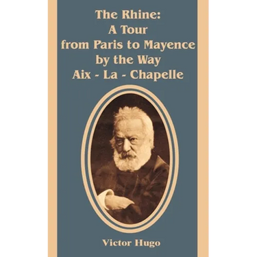 The Rhine: A Tour from Paris to Mayence by the Way Aix - La - Chapelle