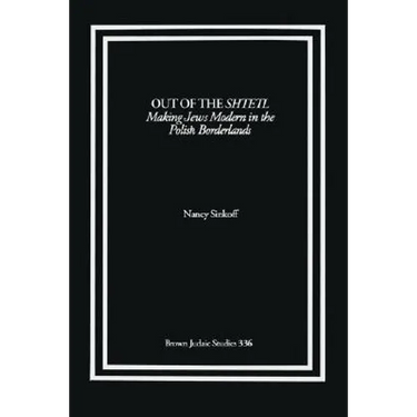 Out of the Shtetl: Making Jews Modern in the Polish Borderlands