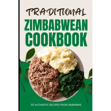 Traditional Zimbabwean Cookbook: 50 Authentic Recipes from Zimbabwe