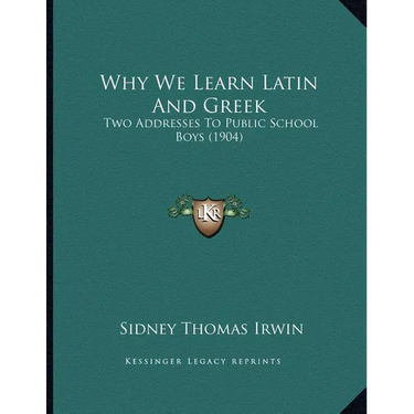 Why We Learn Latin And Greek: Two Addresses To Public School Boys (1904)