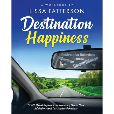 Destination Happiness: A Faith Based Approach to Regaining Power Over Addictions and Destructive Behaviors: A Faith Based Approach to Regaining Power