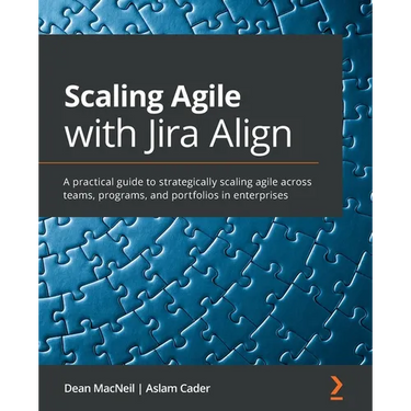 Scaling Agile with Jira Align​: A practical guide to strategically scaling agile across teams, programs, and portfolios in enterprises