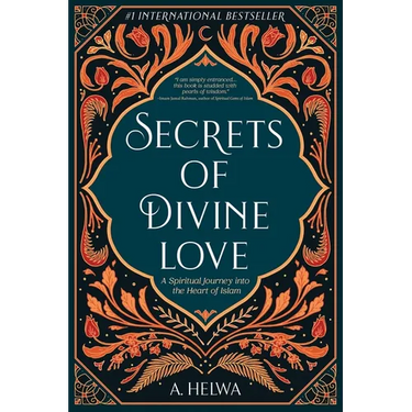Secrets of Divine Love: A Spiritual Journey into the Heart of Islam