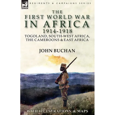 The First World War in Africa 1914-1918: Togoland, South-West Africa, the Cameroons & East Africa