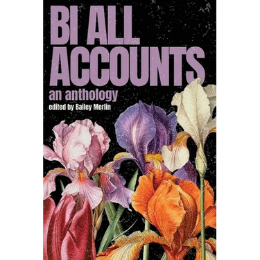 Bi All Accounts: An Anthology of Bi+ Voices, Volume 1