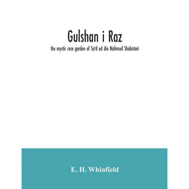 Gulshan i raz: the mystic rose garden of Sa'd ud din Mahmud Shabistari. The Persian text, with an English translation and notes, chie