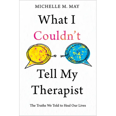 What I Couldn't Tell My Therapist: The Truths We Told to Heal Our Lives