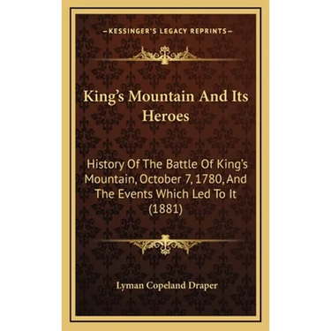 King's Mountain And Its Heroes: History Of The Battle Of King's Mountain, October 7, 1780, And The Events Which Led To It (1881)