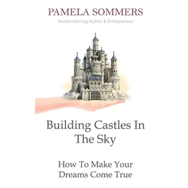 Building Castles In The Sky: How To Make Your Dreams Come True