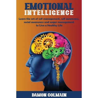 Emotional Intelligence: Learn the art of self-management, self-awareness, social awareness and anger management to Live a Healthy Life