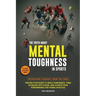 The Truth About Mental Toughness in Sports: Interviews Straight from the Pros - Proven Strategies to Build Confidence, Turn Setbacks into Focus, and A