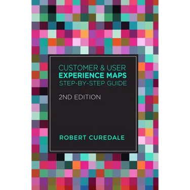 Customer and User Experience Maps: Step-By-Step Guide 2nd Edition