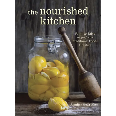 The Nourished Kitchen: Farm-To-Table Recipes for the Traditional Foods Lifestyle Featuring Bone Broths, Fermented Vegetables, Grass-Fed Meats, Wholeso