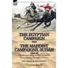 The Egyptian Campaign, 1882 & the Mahdist Campaigns, Sudan 1884-98 Two Books in One Edition: The British Army at War in North Africa During the 19th C