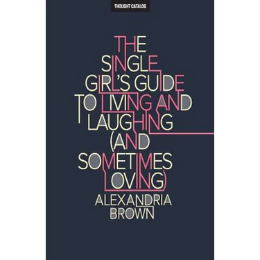 The Single Girl's Guide To Living And Laughing (And Sometimes Loving)