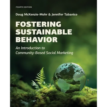 Fostering Sustainable Behavior: An Introduction to Community-Based Social Marketing (Fourth Edition)