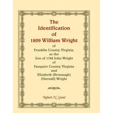 The Identification of 1809 William Wright of Franklin County, Virginia, as the Son of 1792 John Wright of Fauquier County, Virginia and Elizabeth (Bro