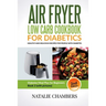 Air Fryer Low Carb Cookbook for Diabetics: Healthy And Delicious Recipes for People with Diabetes