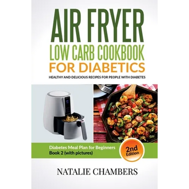 Air Fryer Low Carb Cookbook for Diabetics: Healthy And Delicious Recipes for People with Diabetes