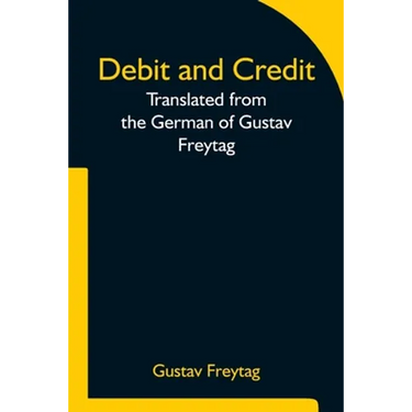 Debit and Credit Translated from the German of Gustav Freytag