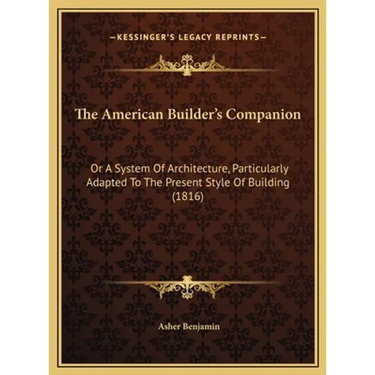 The American Builder's Companion: Or A System Of Architecture, Particularly Adapted To The Present Style Of Building (1816)